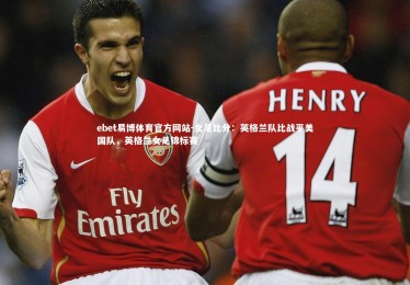 ebet易博体育官方网站-女足比分：英格兰队比战平美国队，英格兰女足锦标赛