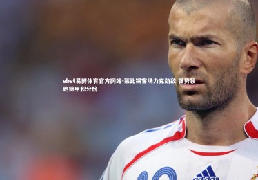 ebet易博体育官方网站-莱比锡客场力克劲敌 强势领跑德甲积分榜