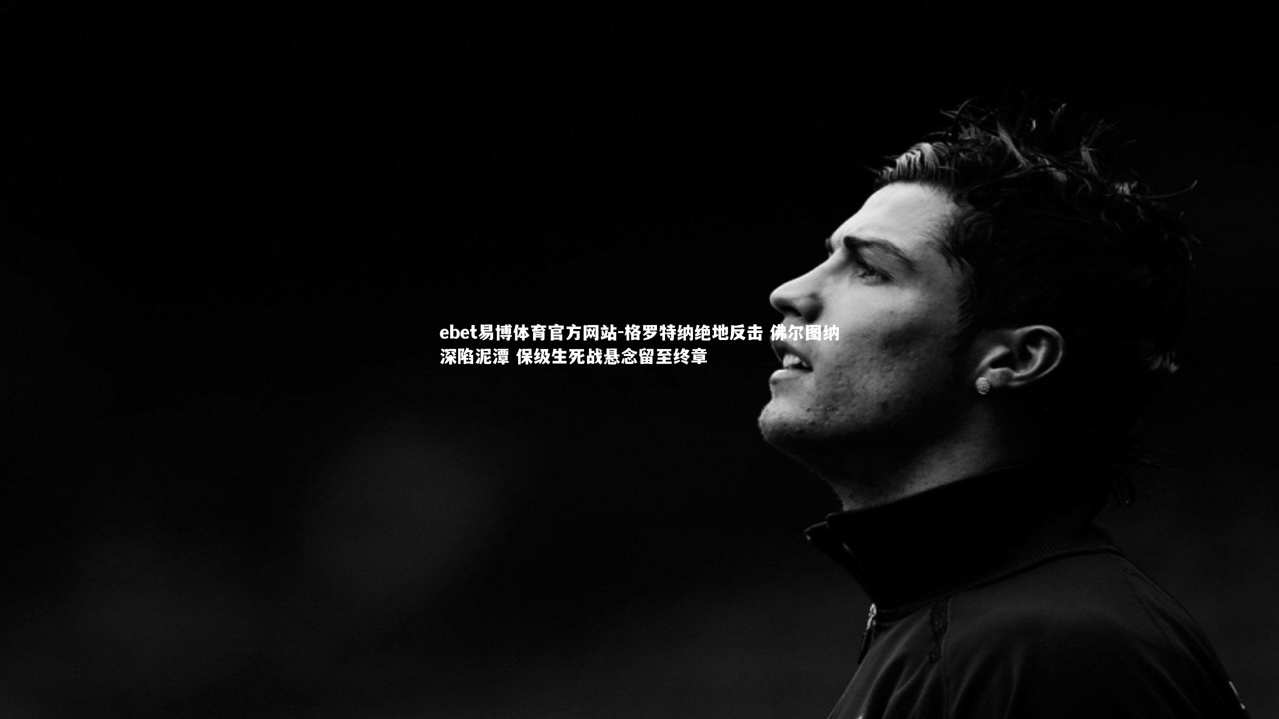 格罗特纳绝地反击 佛尔图纳深陷泥潭 保级生死战悬念留至终章